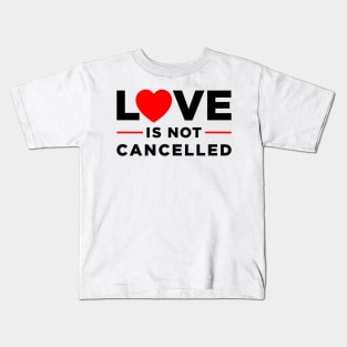 Love is not Cancelled Kids T-Shirt
